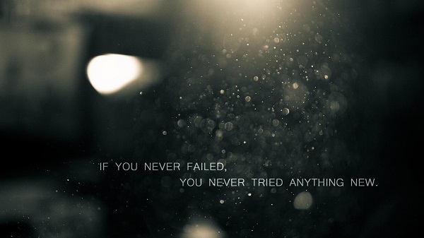 If You Never Fail You Never Tried Anything New