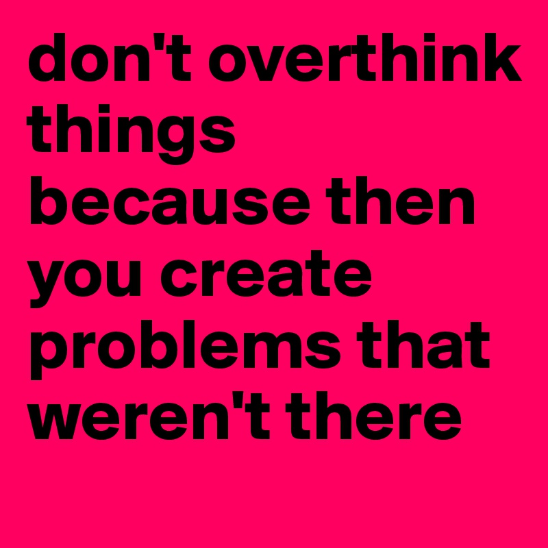 Don’t Overthink Things
